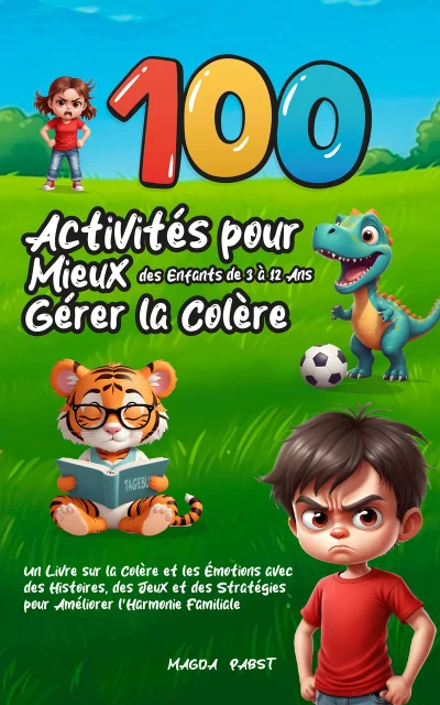 100 Activités pour Mieux Gérer la Colère des Enfants de 3 à 12 Ans — Magda Pabst
