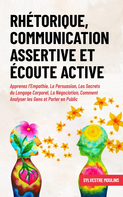 Rhétorique, Communication Assertive et Écoute Active — Sylvestre Moulins