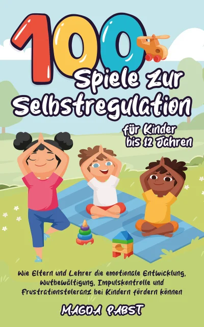 100 Spiele zur Selbstregulation für Kinder bis 12 Jahren — Magda Pabst