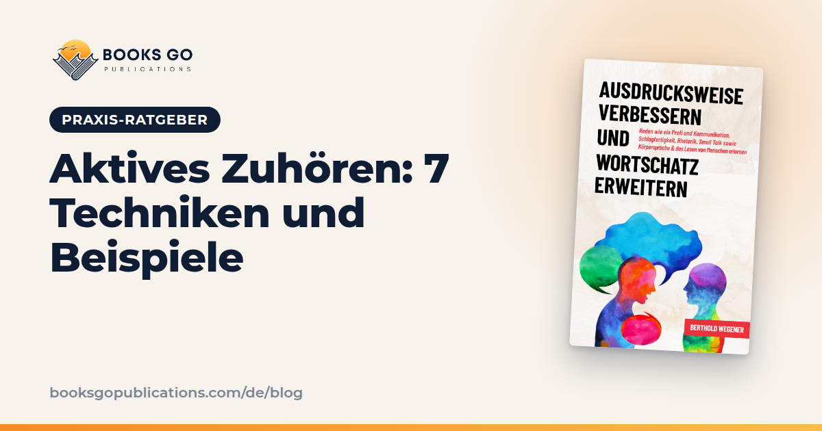 Aktives Zuhören: 7 Techniken, Beispiele und Übungen