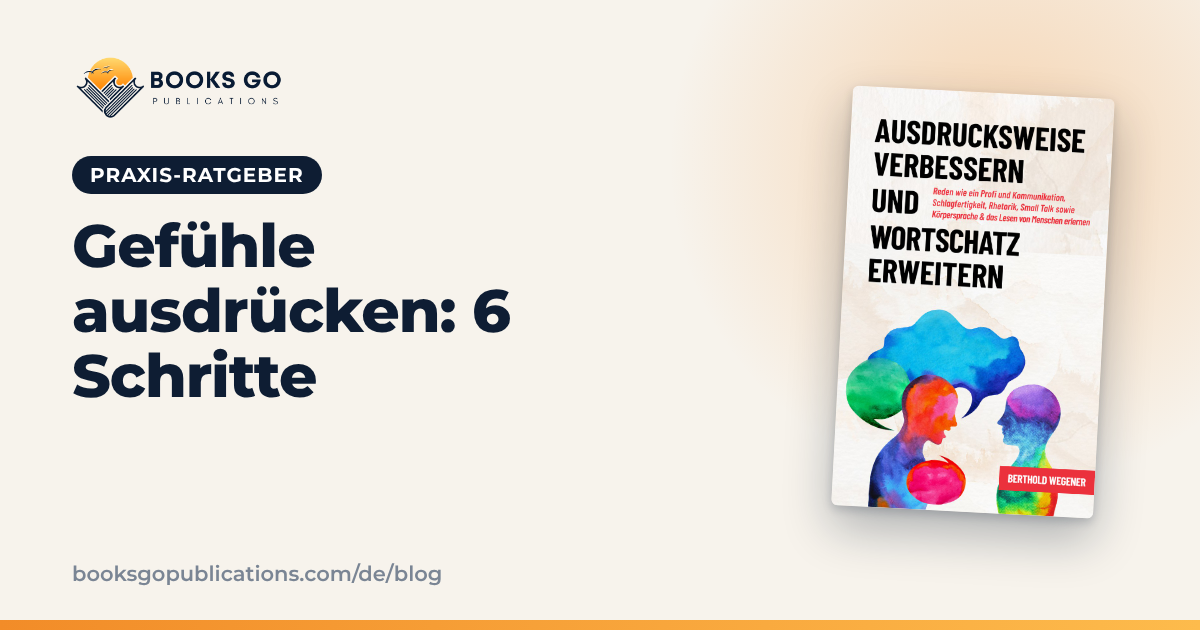 Gefühle ausdrücken: 6 Schritte und Formulierungen