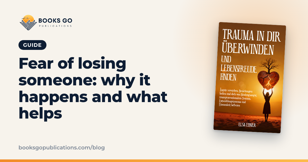 Fear of Losing Someone: 7 Gentle Steps to Calm It