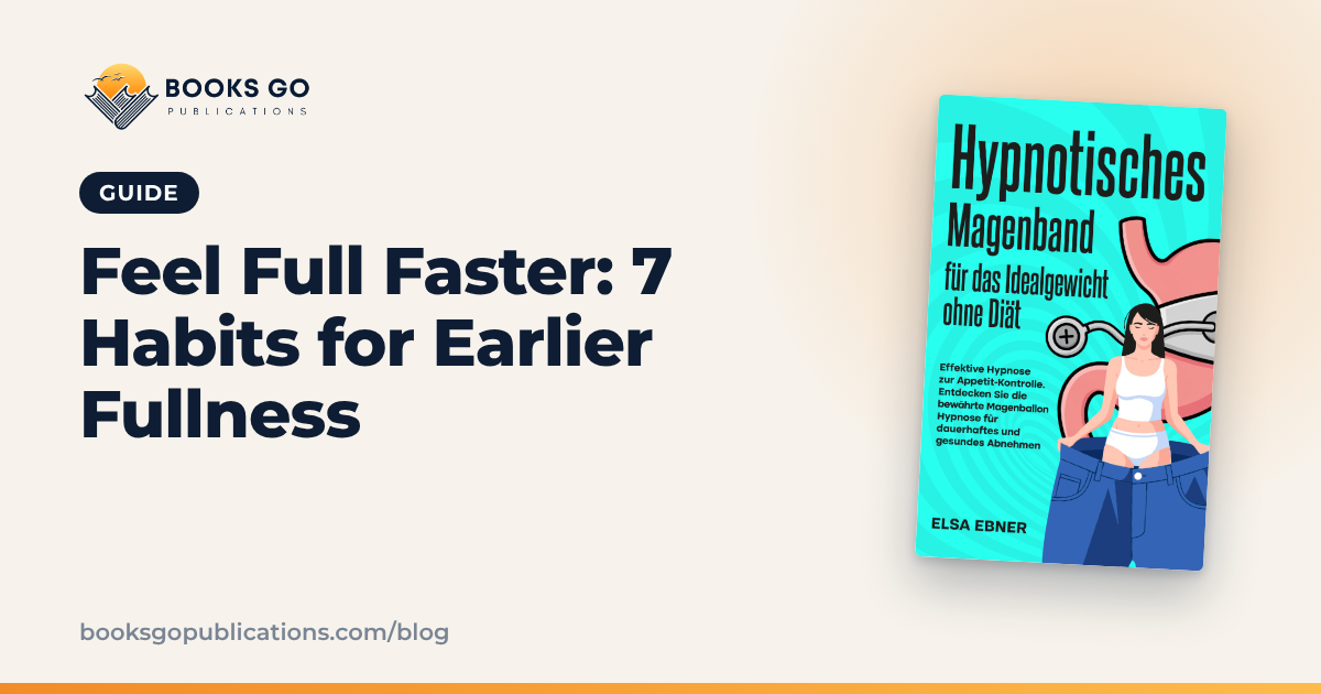 Feel Full Faster: 7 Habits for Earlier Fullness