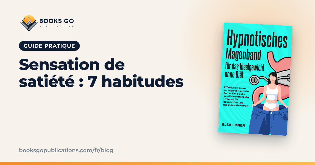 Sensation de satiété : 7 habitudes pour la ressentir