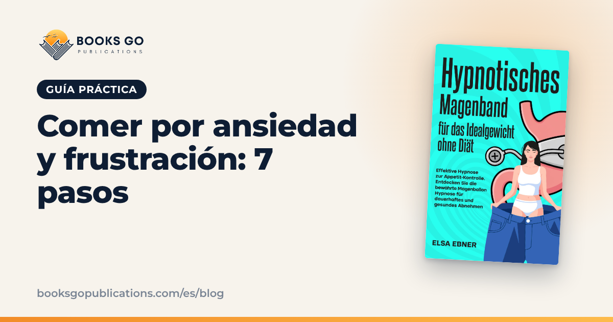 Comer por ansiedad y frustración: 7 pasos para calmarla