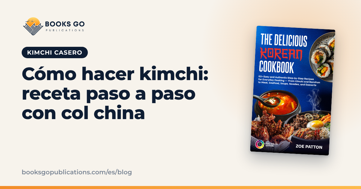 Cómo hacer kimchi: receta paso a paso con col china