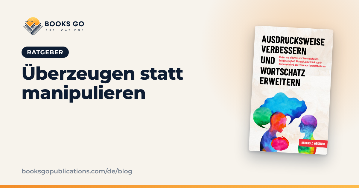 Überzeugungskraft: 7 Prinzipien ohne Manipulation