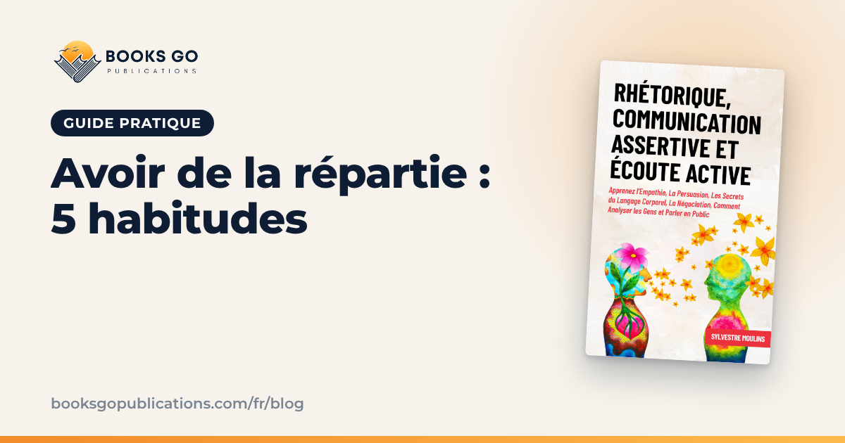 Avoir de la répartie : 5 habitudes et des réponses prêtes