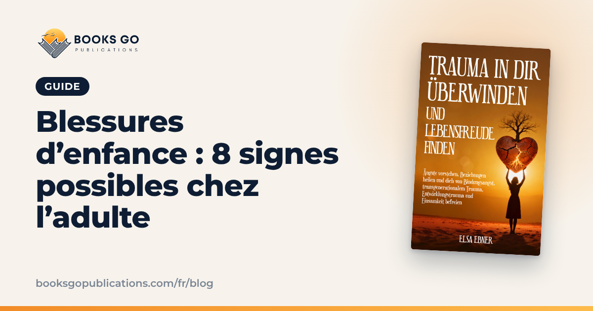 Blessures d’enfance : 8 signes possibles chez l’adulte