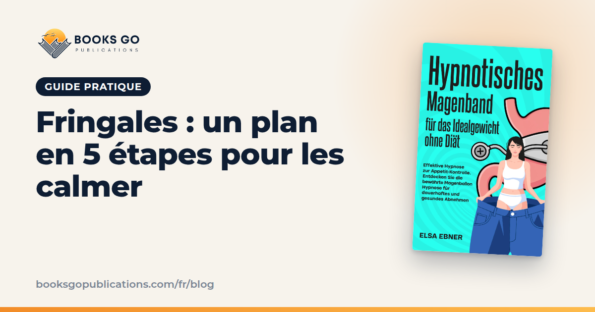 Fringales : un plan en 5 étapes pour les calmer